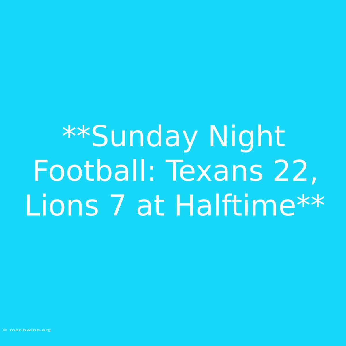 **Sunday Night Football: Texans 22, Lions 7 At Halftime** 