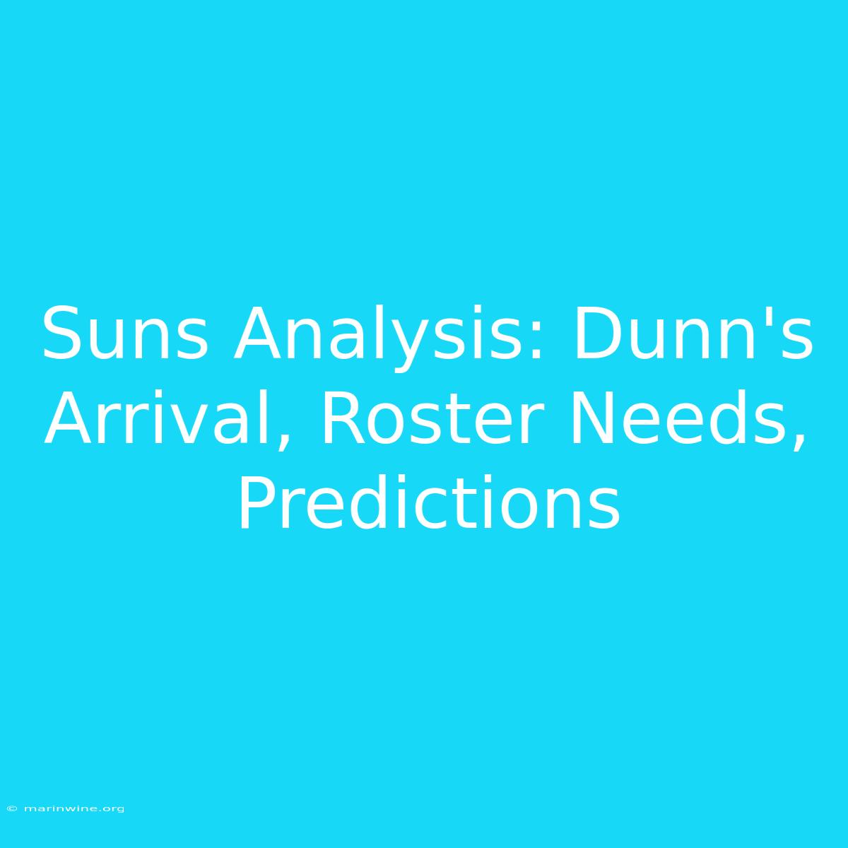 Suns Analysis: Dunn's Arrival, Roster Needs, Predictions 