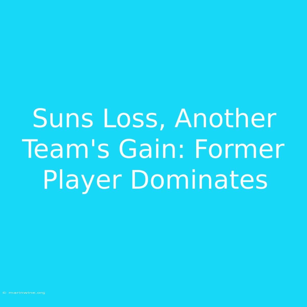 Suns Loss, Another Team's Gain: Former Player Dominates 