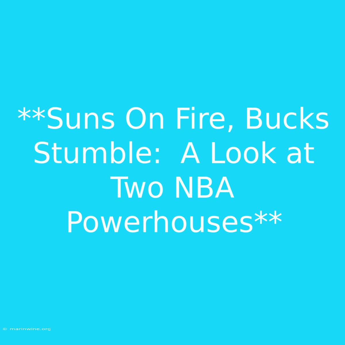 **Suns On Fire, Bucks Stumble:  A Look At Two NBA Powerhouses** 