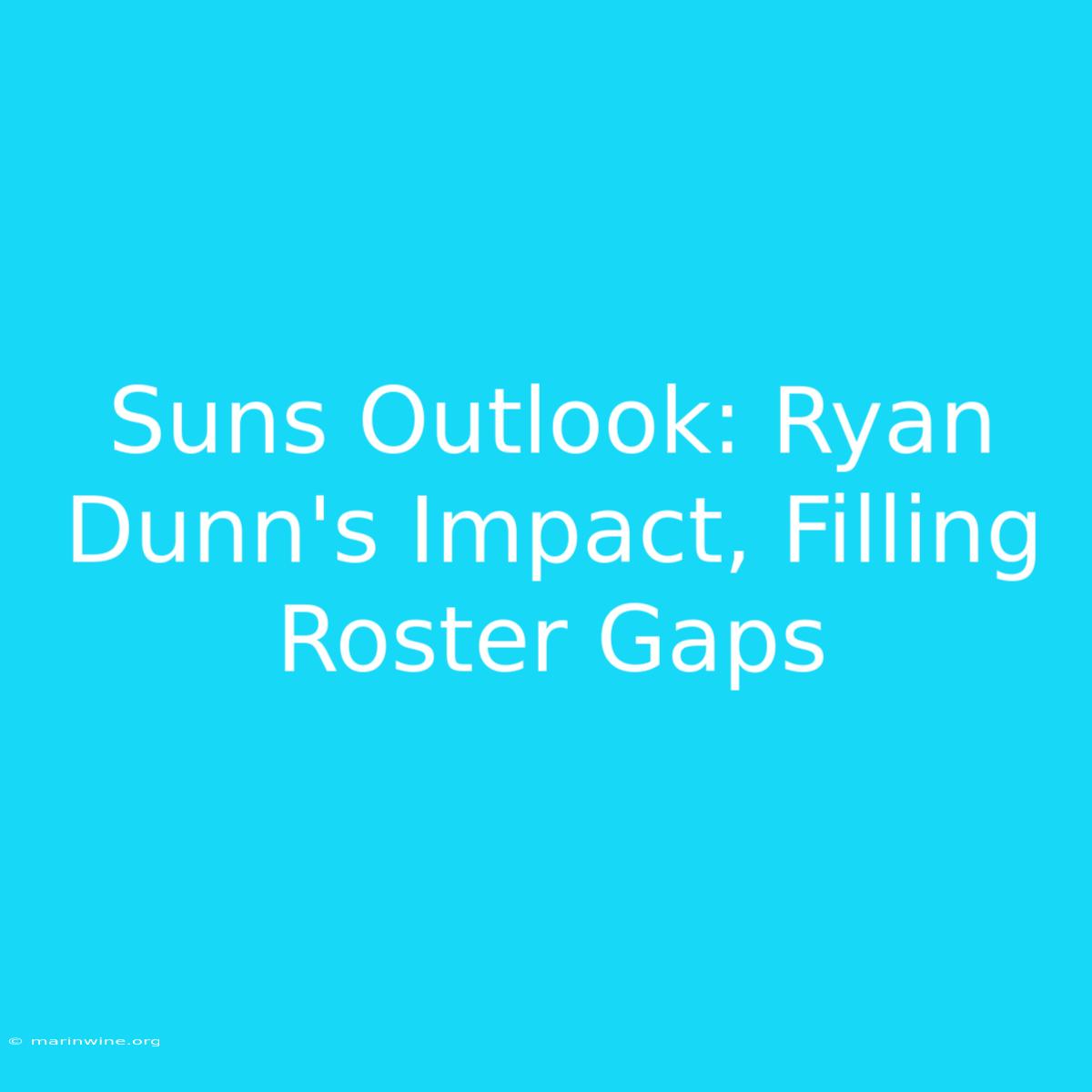 Suns Outlook: Ryan Dunn's Impact, Filling Roster Gaps