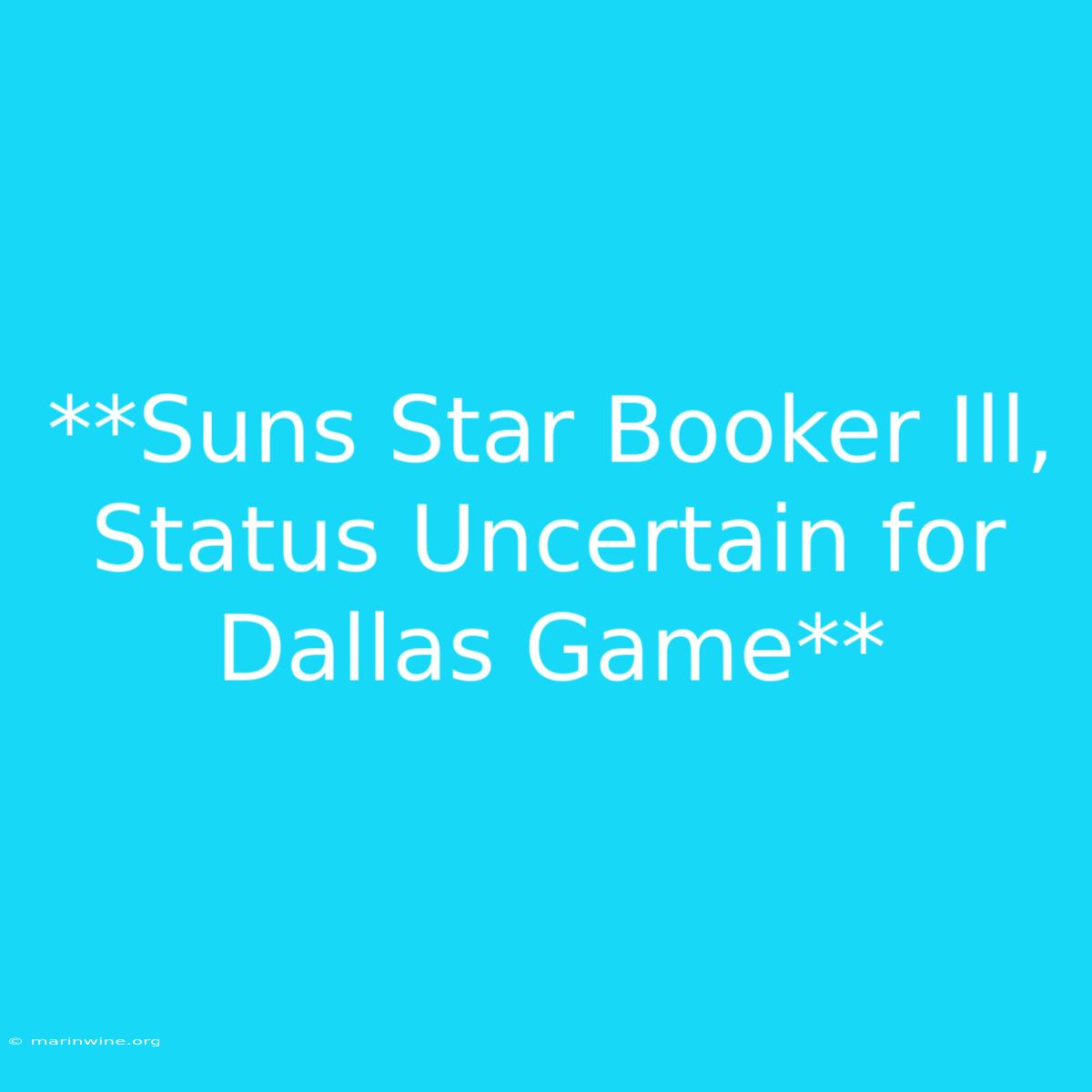 **Suns Star Booker Ill, Status Uncertain For Dallas Game**