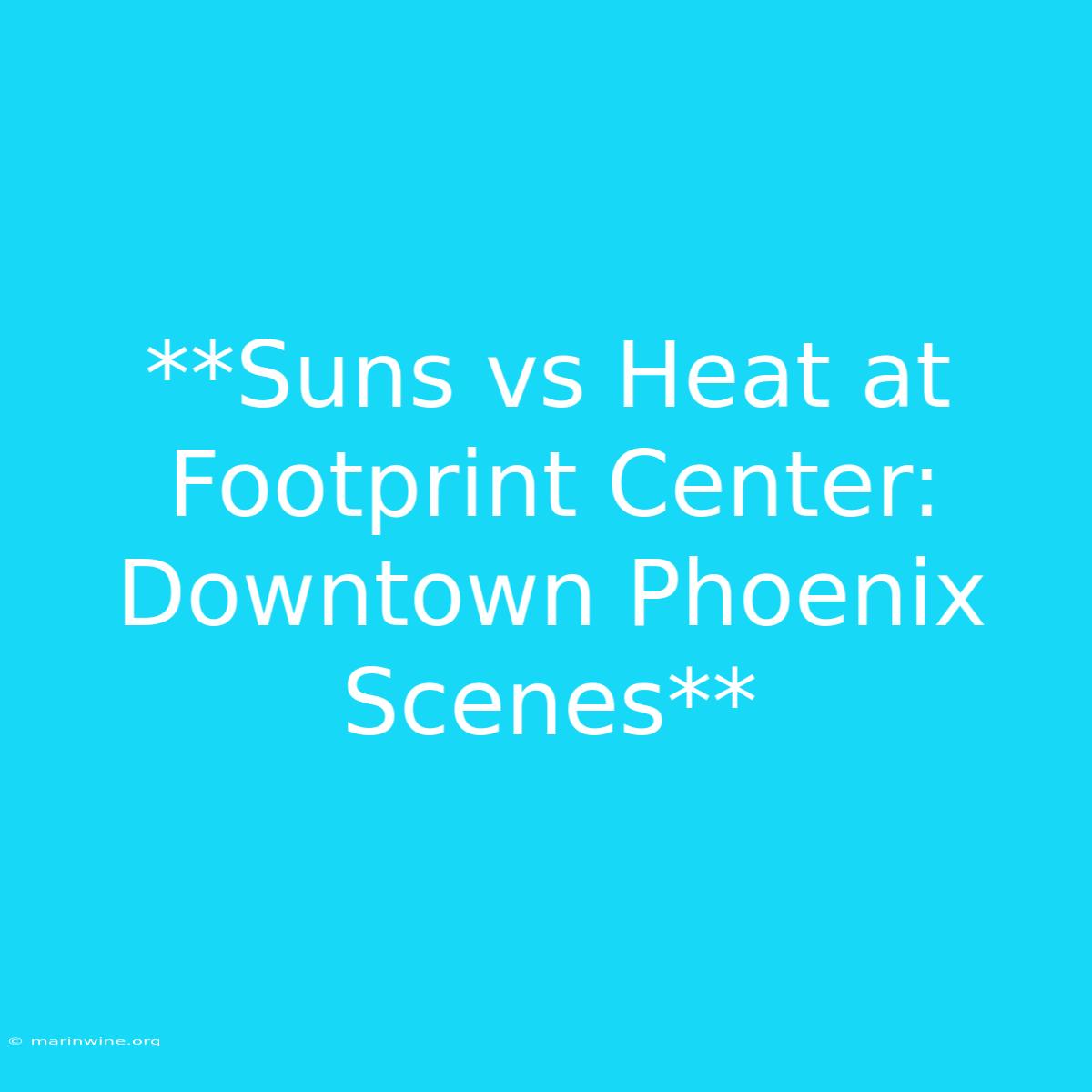 **Suns Vs Heat At Footprint Center: Downtown Phoenix Scenes**