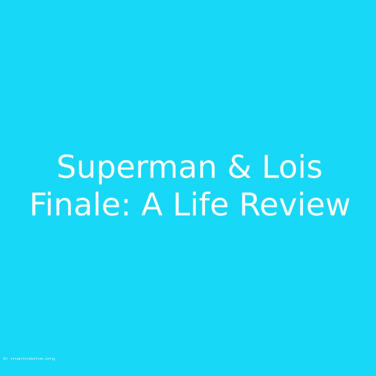 Superman & Lois Finale: A Life Review