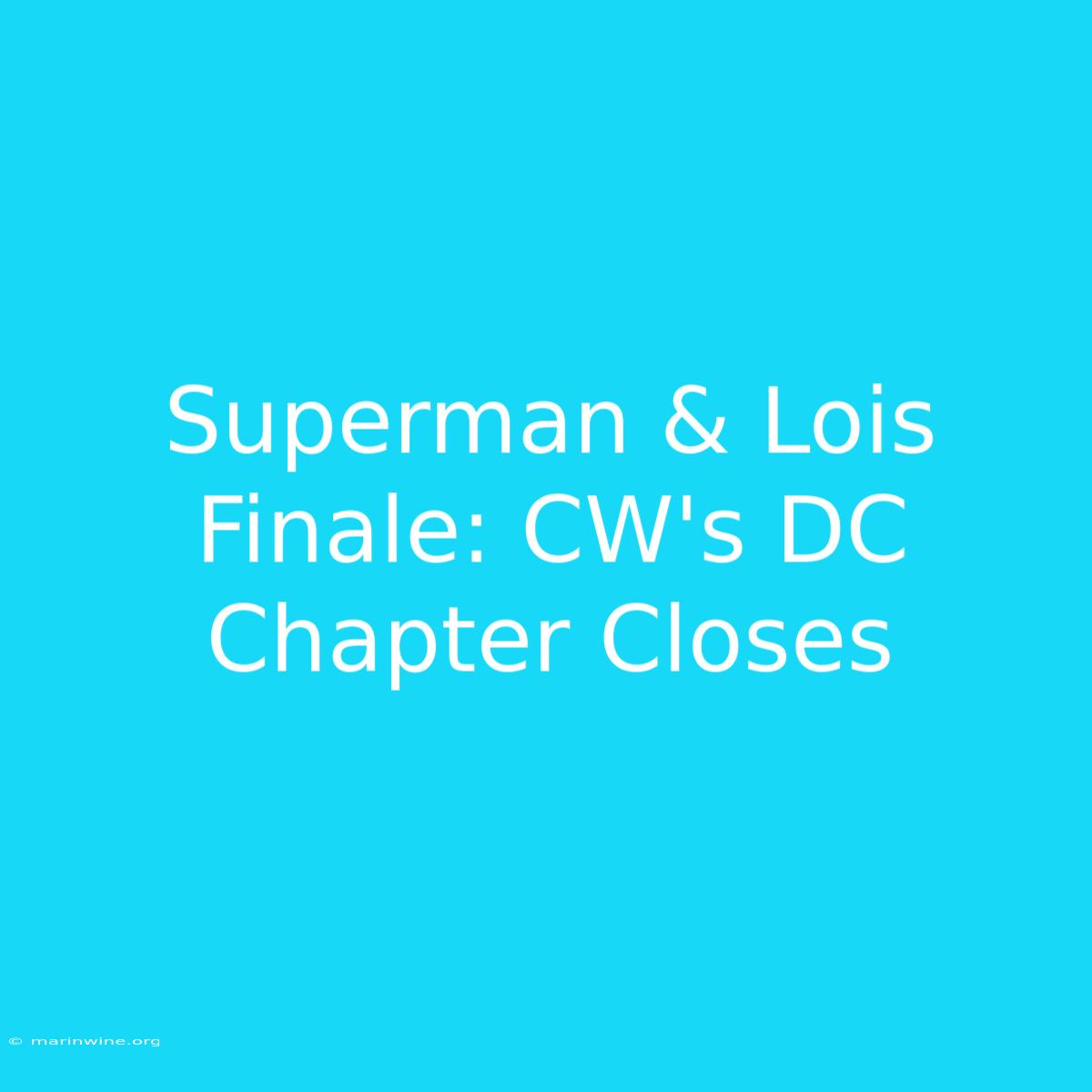 Superman & Lois Finale: CW's DC Chapter Closes