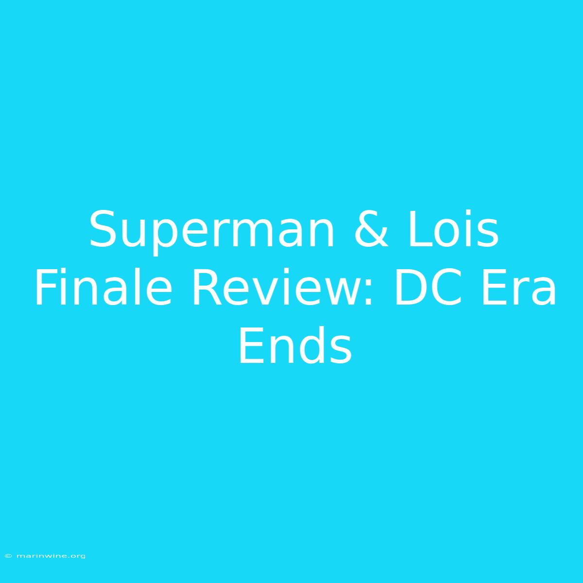 Superman & Lois Finale Review: DC Era Ends