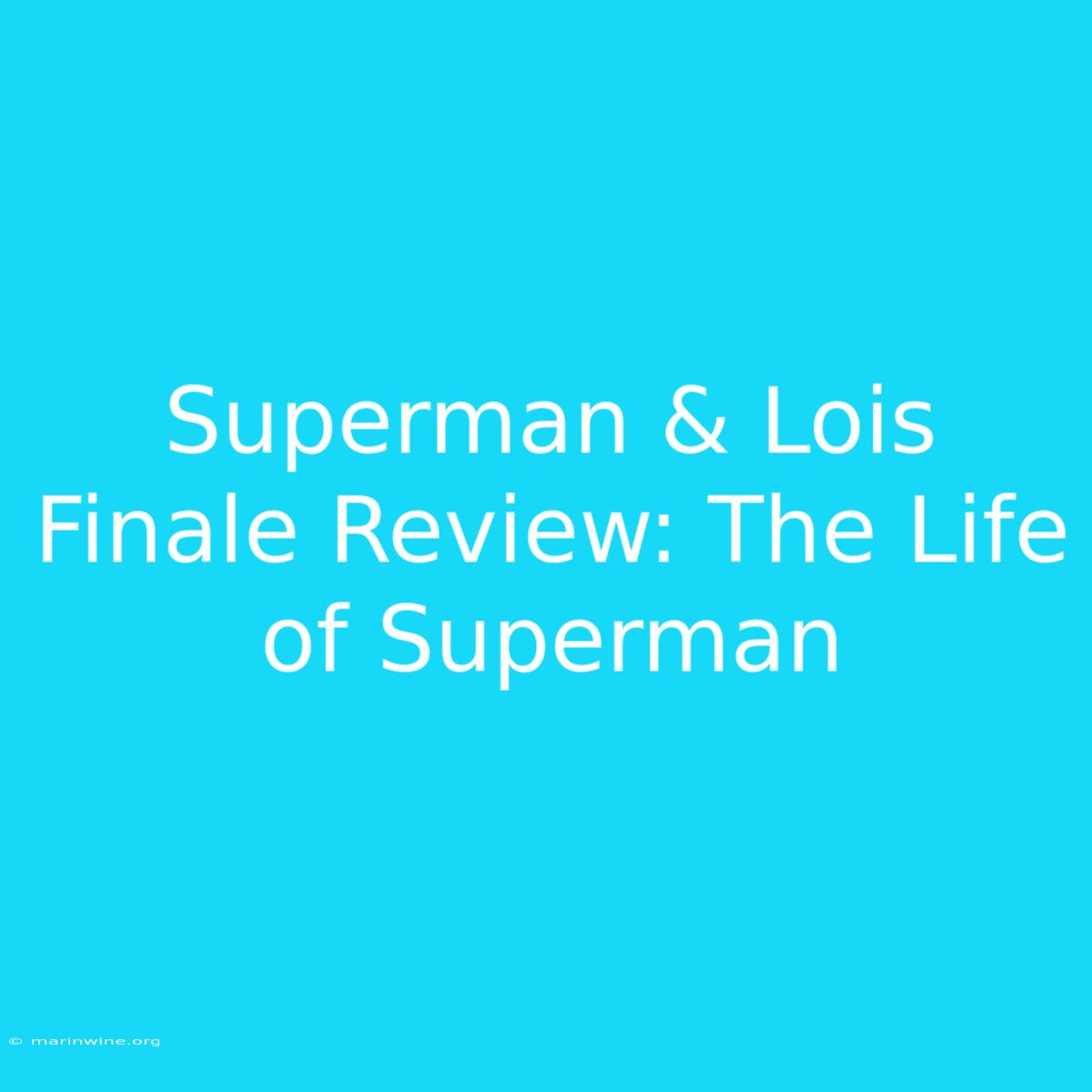 Superman & Lois Finale Review: The Life Of Superman