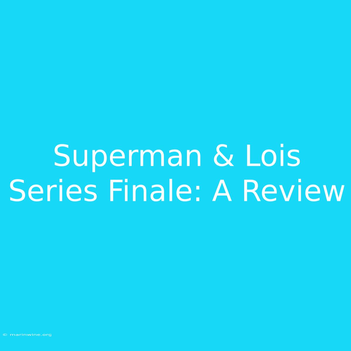 Superman & Lois Series Finale: A Review