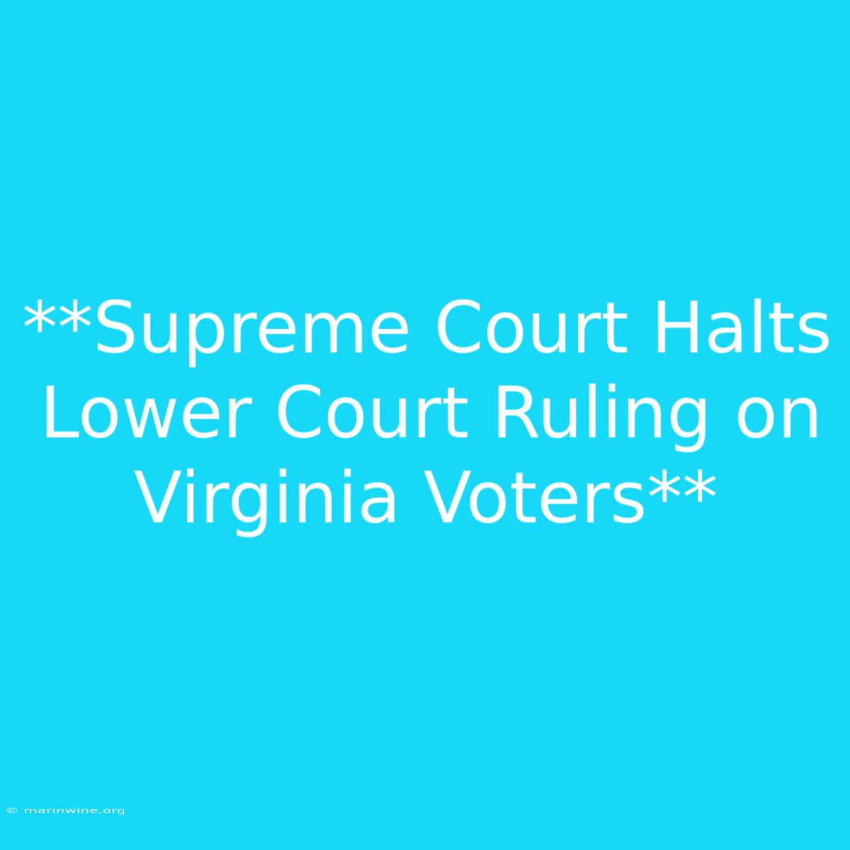 **Supreme Court Halts Lower Court Ruling On Virginia Voters** 