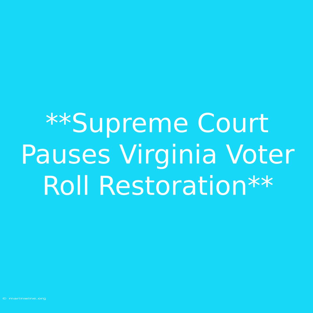 **Supreme Court Pauses Virginia Voter Roll Restoration**