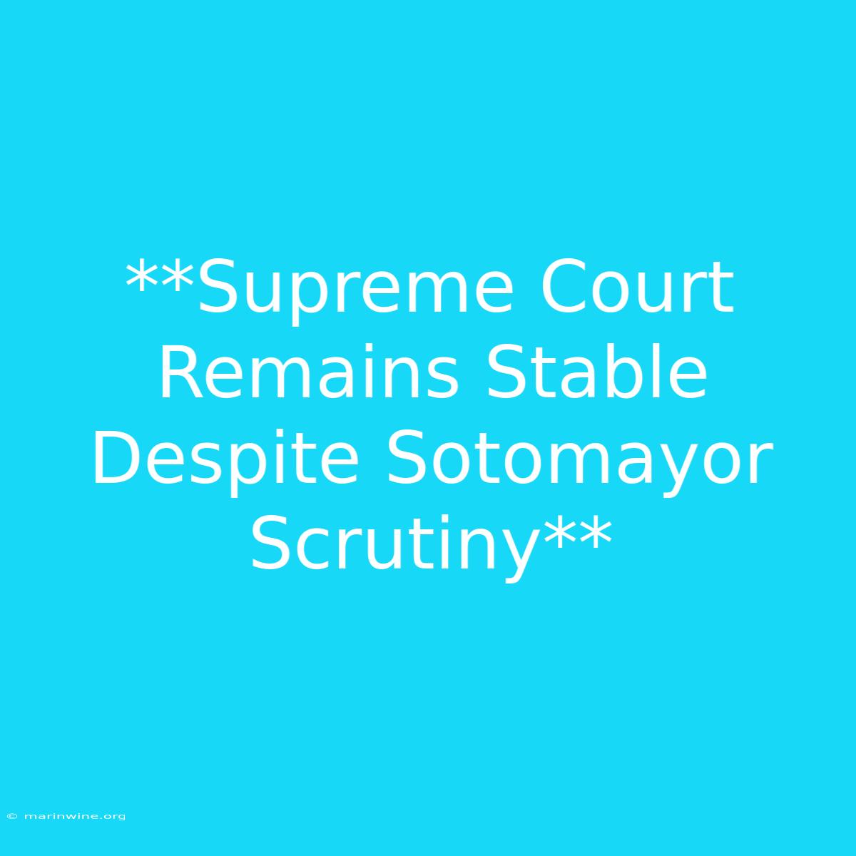 **Supreme Court Remains Stable Despite Sotomayor Scrutiny**