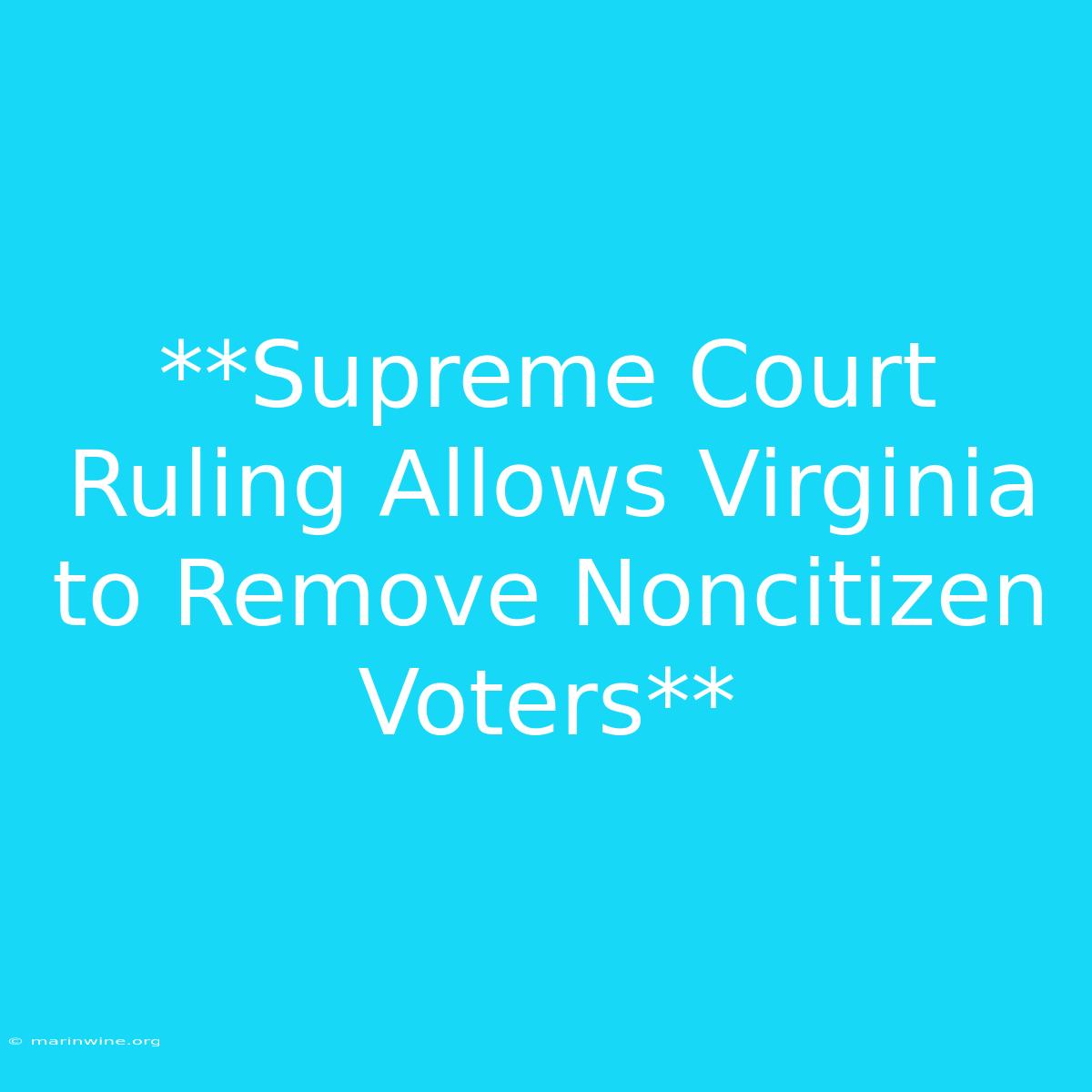 **Supreme Court Ruling Allows Virginia To Remove Noncitizen Voters**