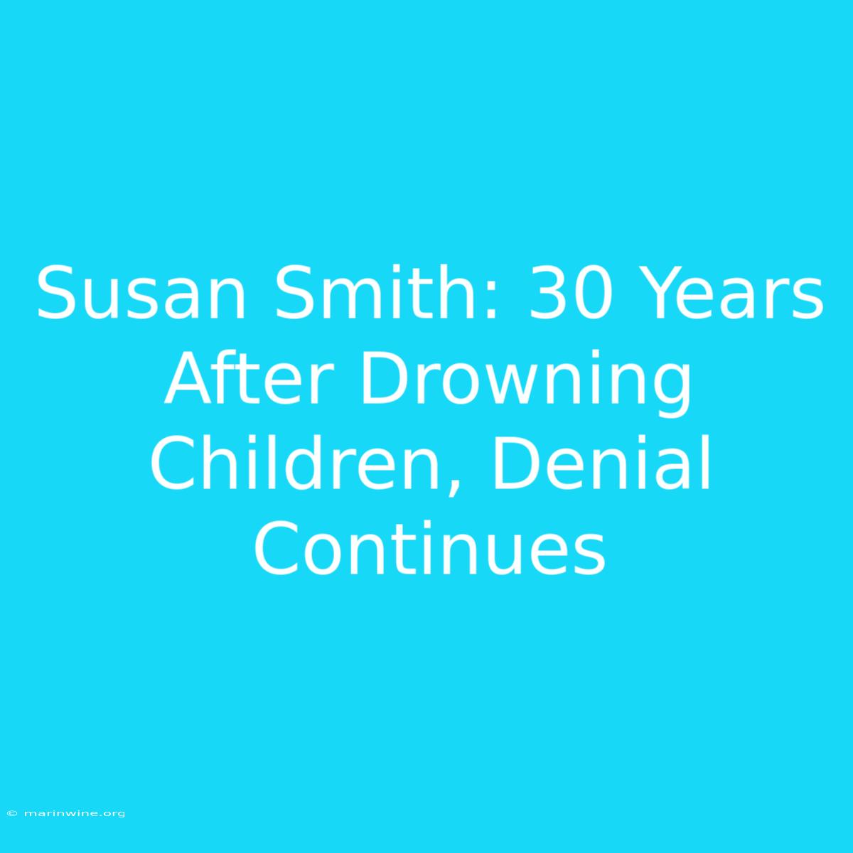 Susan Smith: 30 Years After Drowning Children, Denial Continues