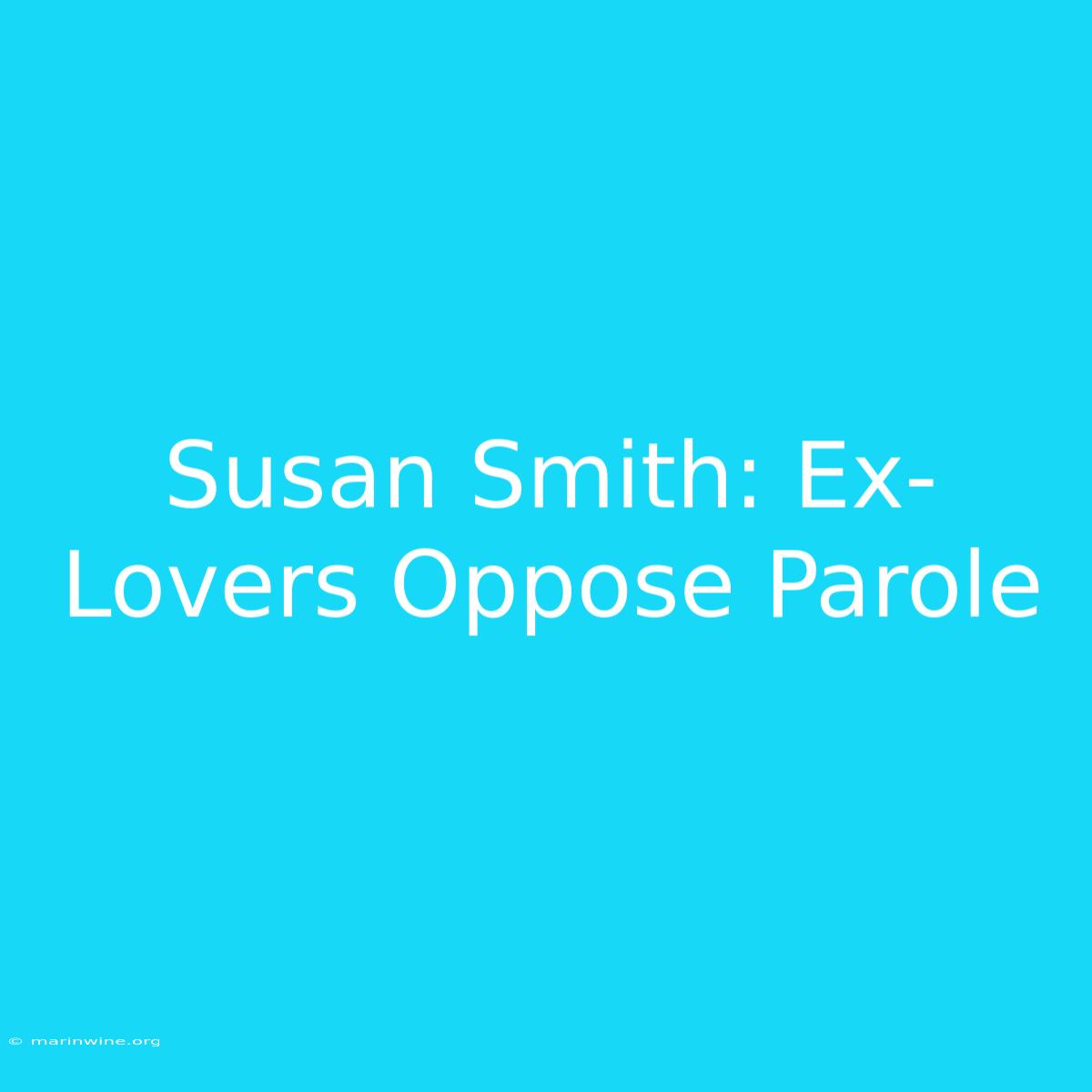 Susan Smith: Ex-Lovers Oppose Parole