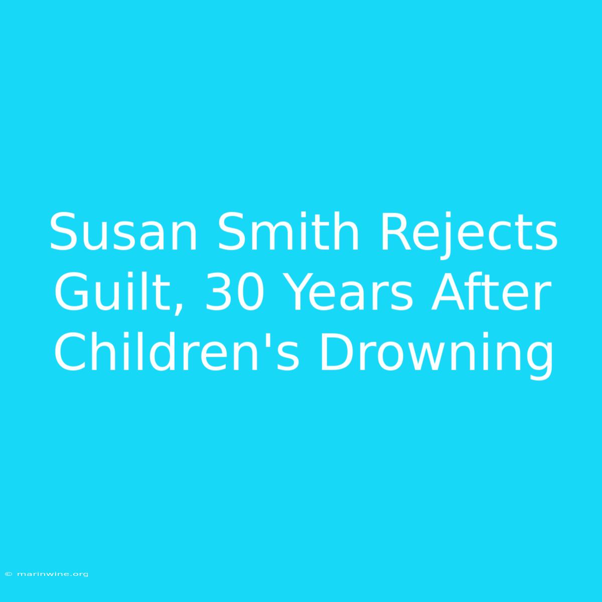 Susan Smith Rejects Guilt, 30 Years After Children's Drowning