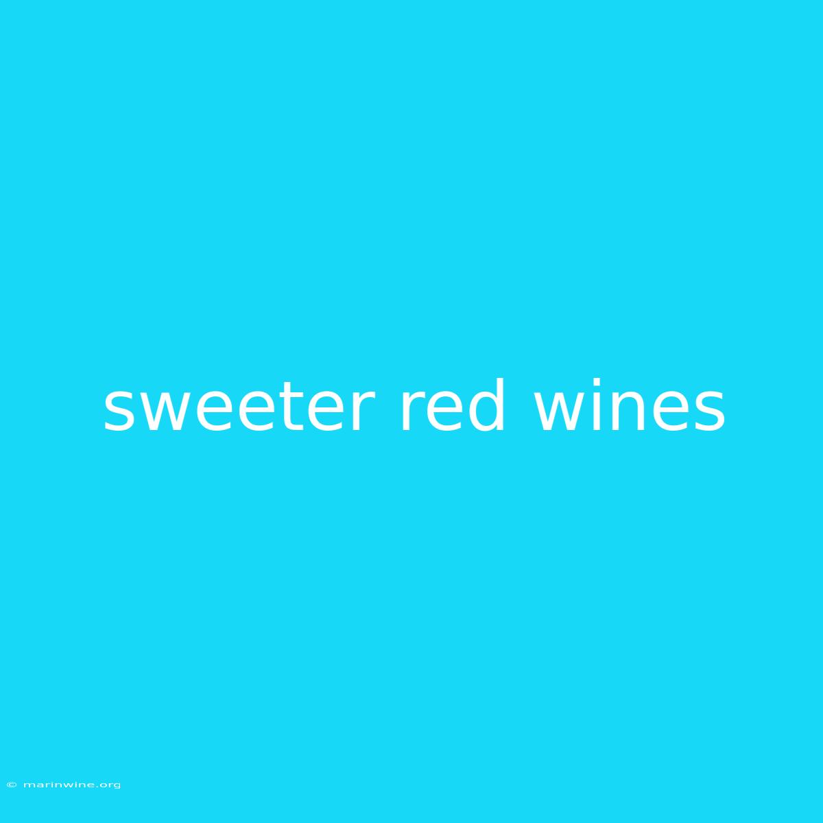 Sweeter Red Wines