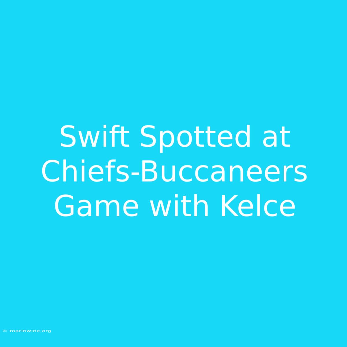 Swift Spotted At Chiefs-Buccaneers Game With Kelce