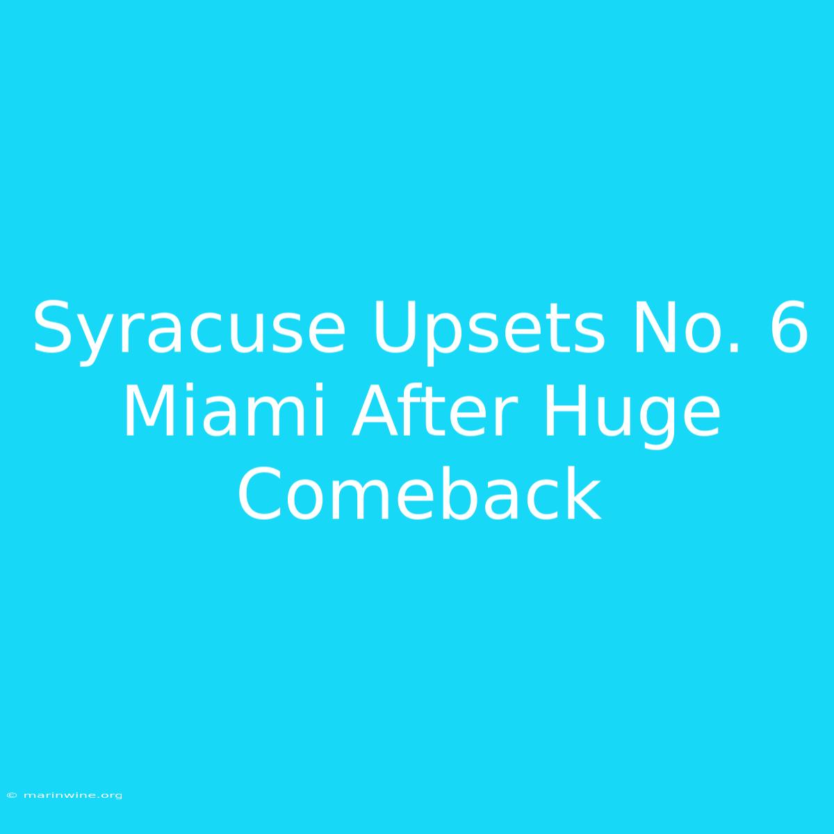 Syracuse Upsets No. 6 Miami After Huge Comeback