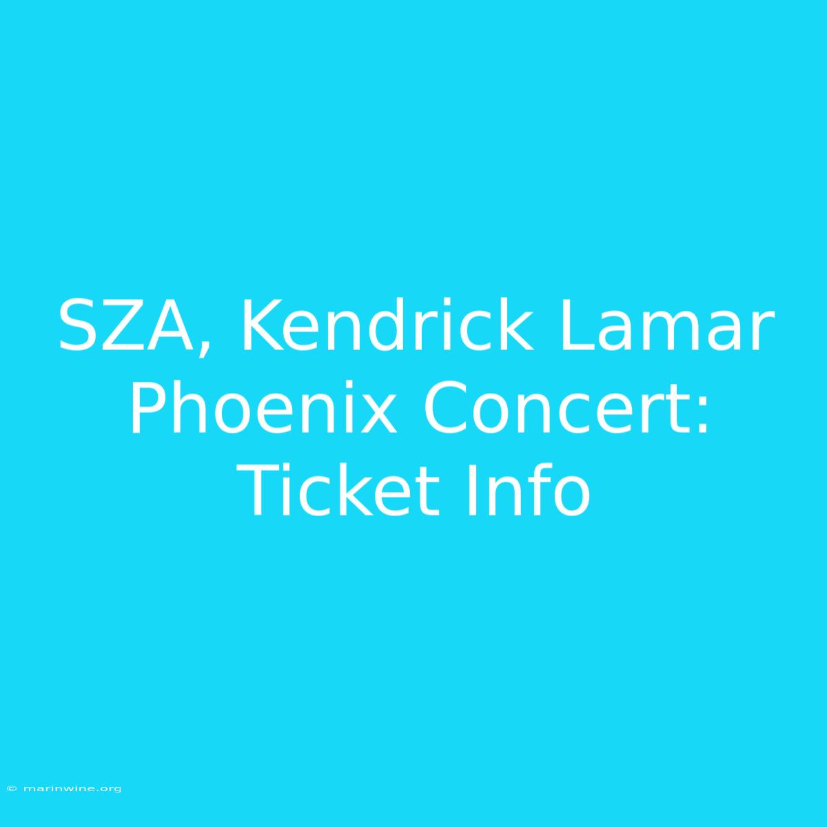 SZA, Kendrick Lamar Phoenix Concert: Ticket Info