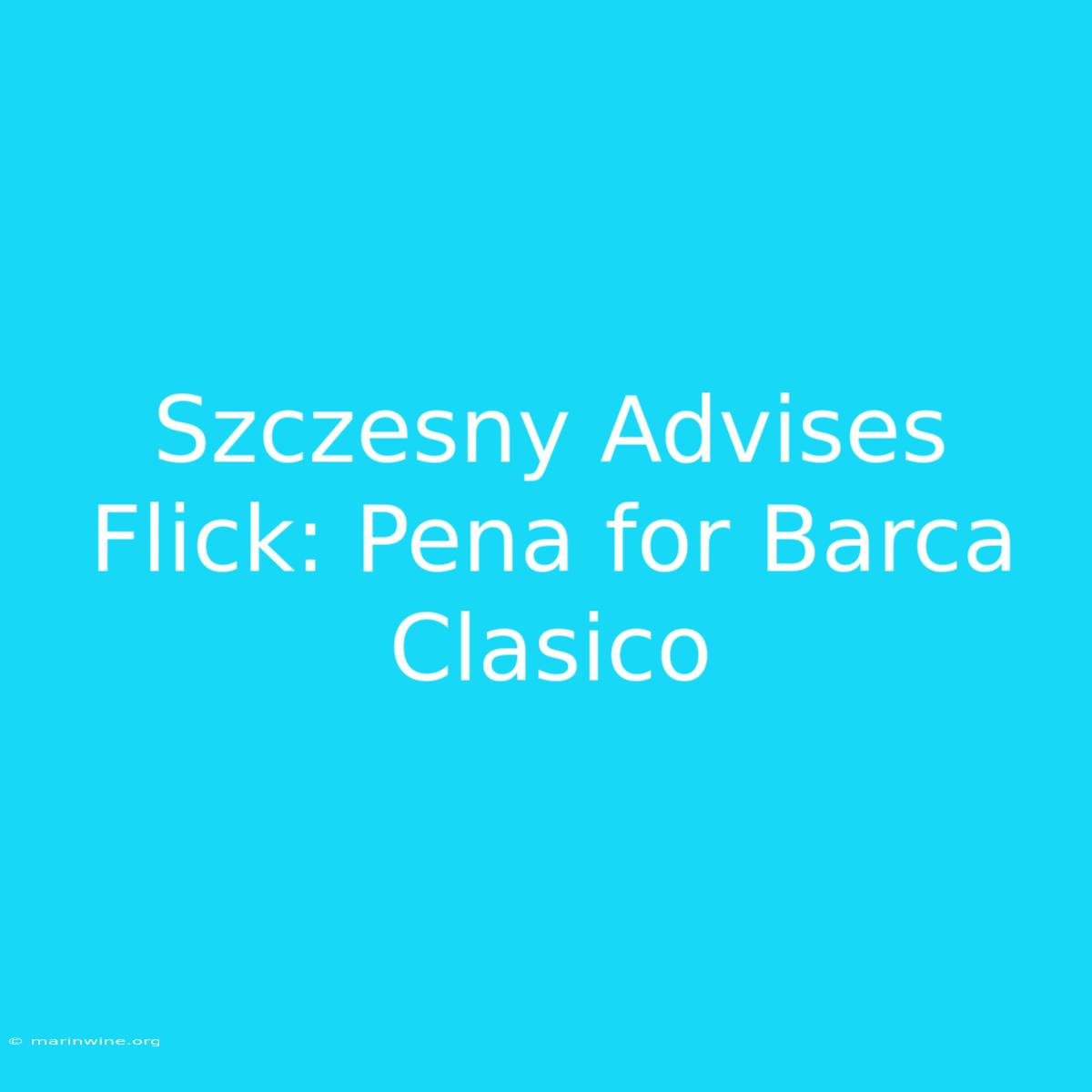 Szczesny Advises Flick: Pena For Barca Clasico