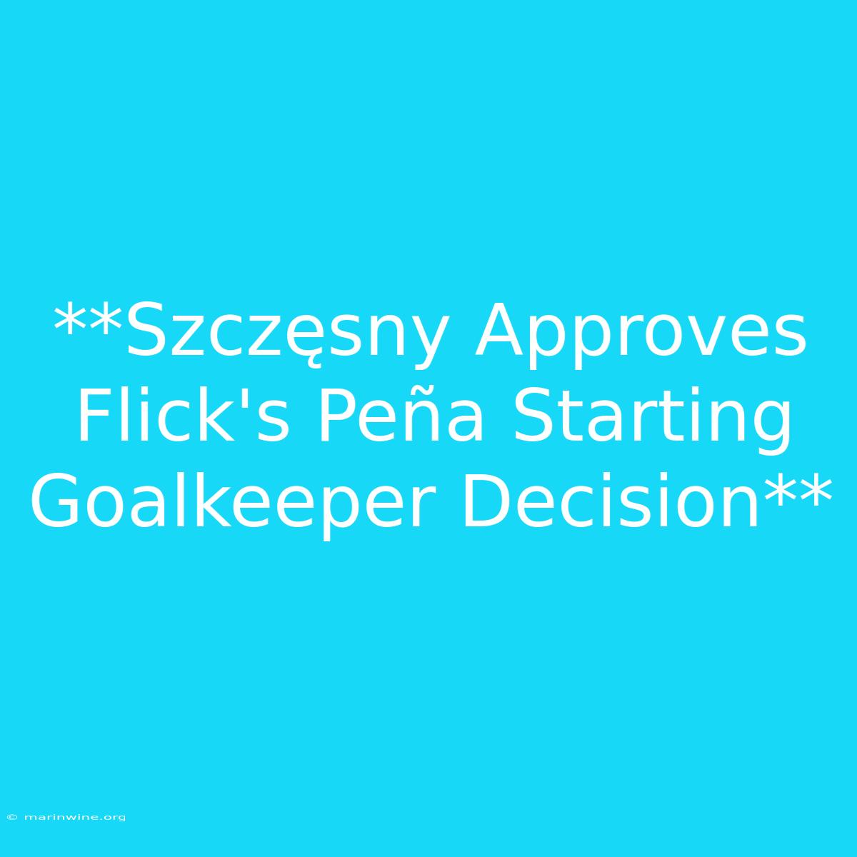 **Szczęsny Approves Flick's Peña Starting Goalkeeper Decision**