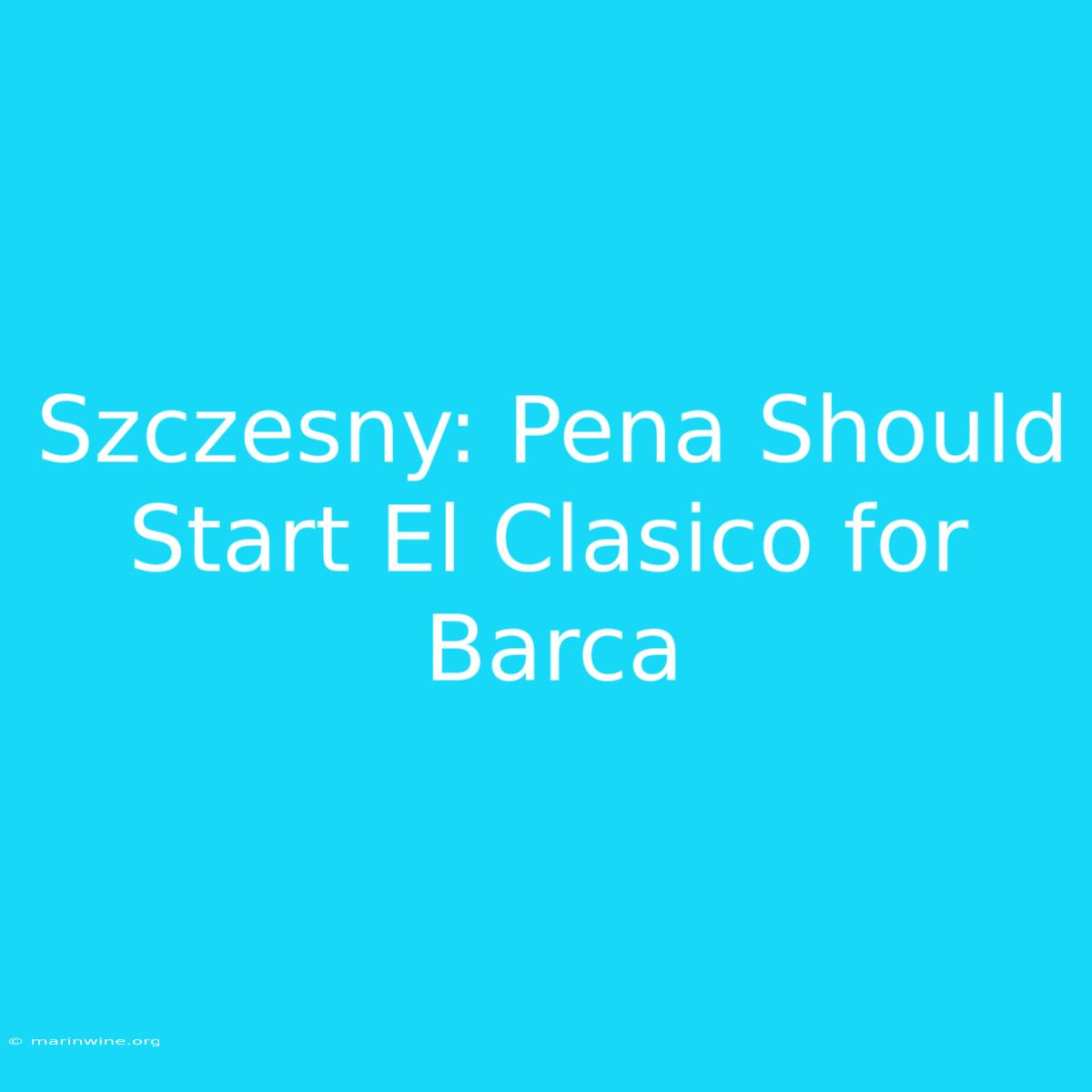 Szczesny: Pena Should Start El Clasico For Barca