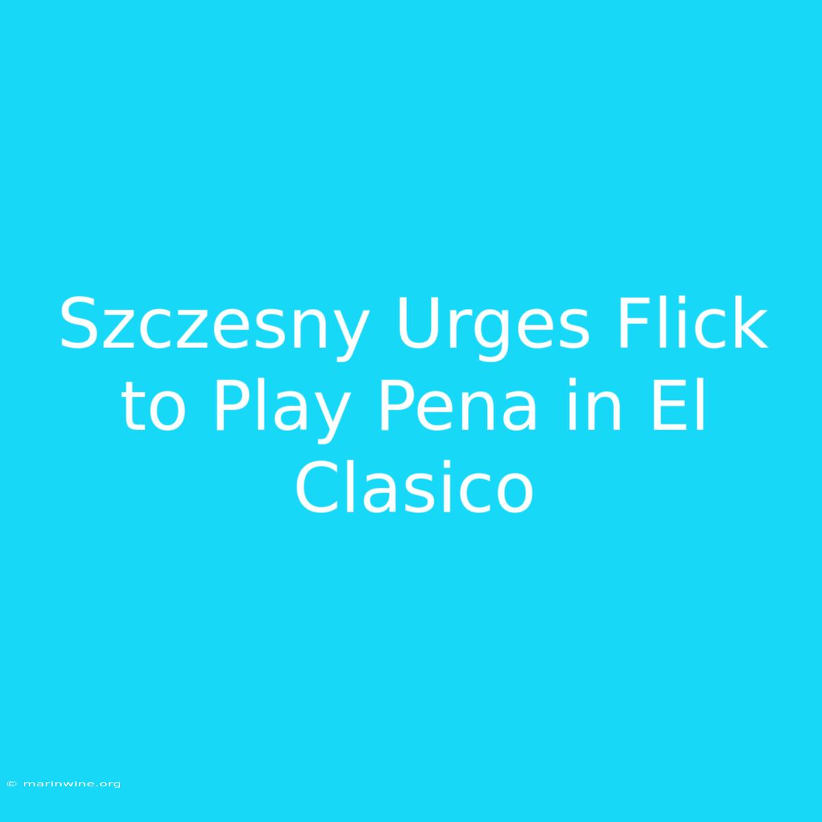 Szczesny Urges Flick To Play Pena In El Clasico 