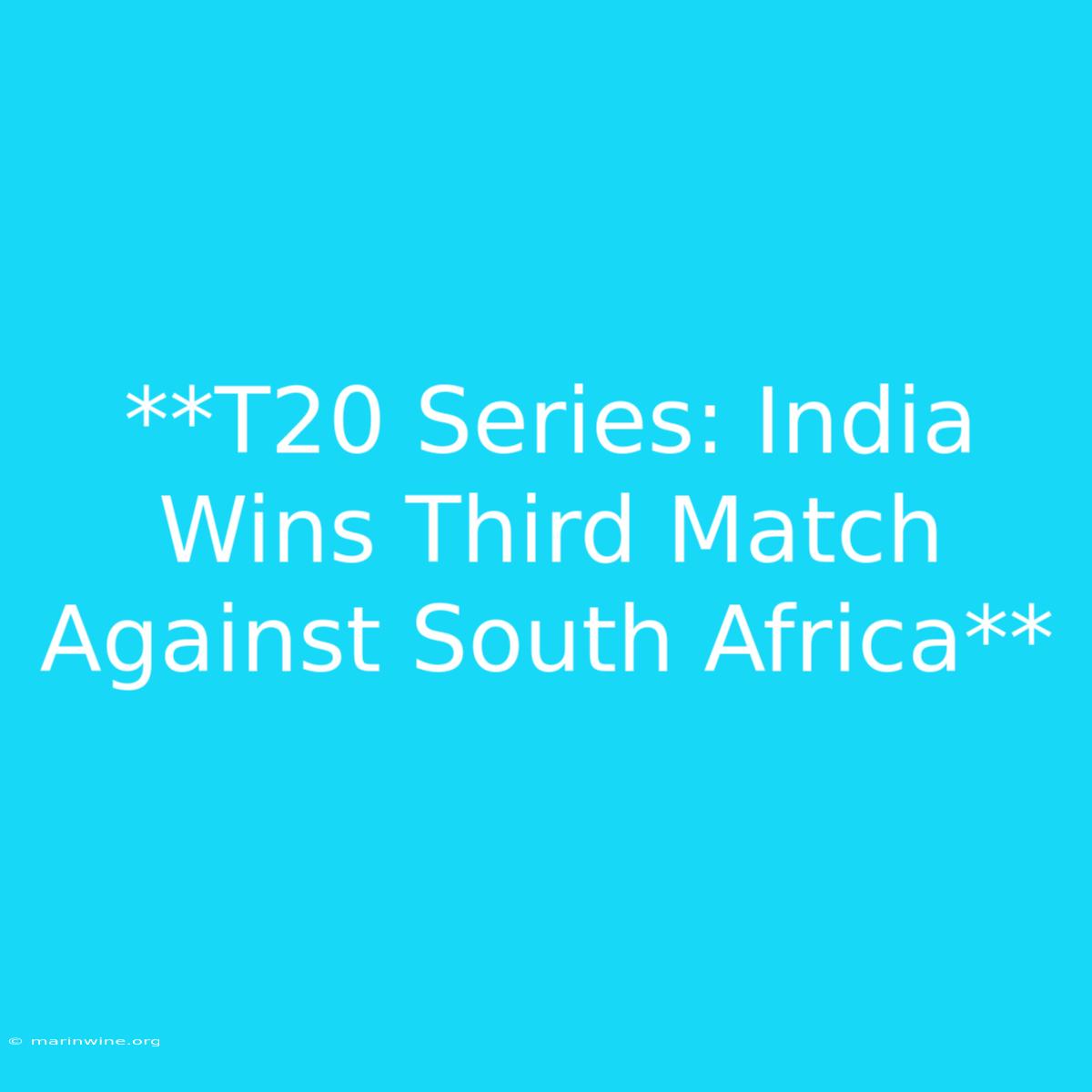 **T20 Series: India Wins Third Match Against South Africa** 