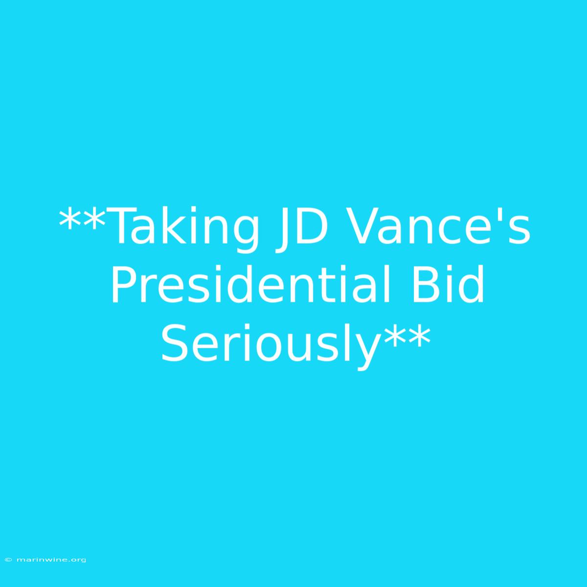 **Taking JD Vance's Presidential Bid Seriously** 