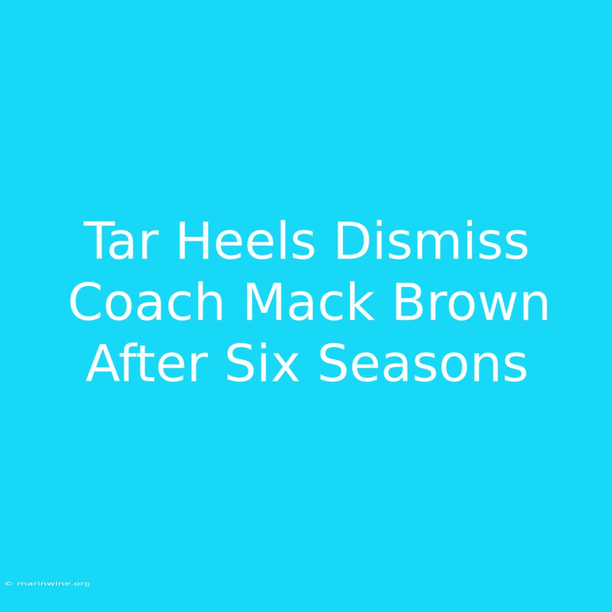 Tar Heels Dismiss Coach Mack Brown After Six Seasons