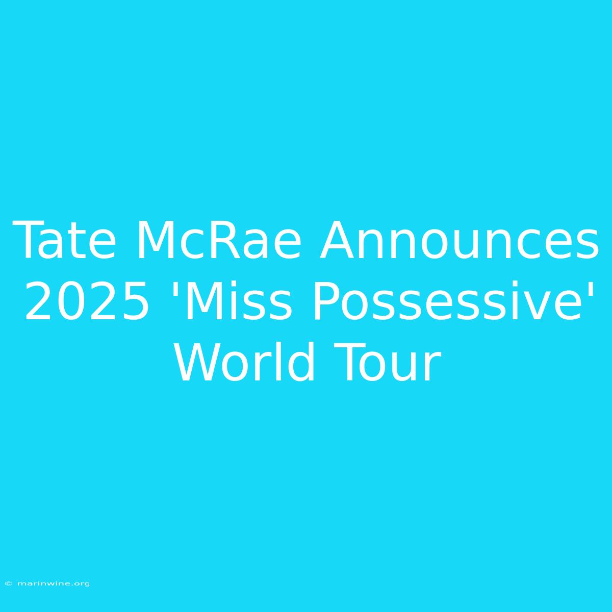 Tate McRae Announces 2025 'Miss Possessive' World Tour 