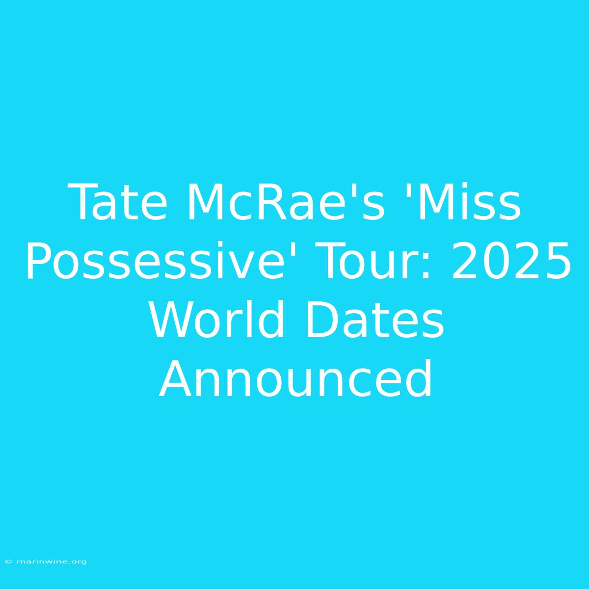 Tate McRae's 'Miss Possessive' Tour: 2025 World Dates Announced