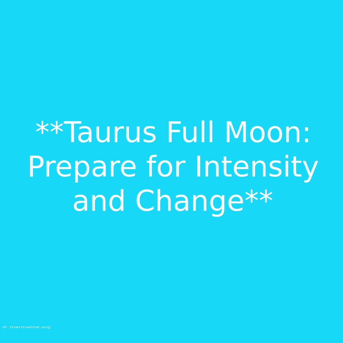 **Taurus Full Moon: Prepare For Intensity And Change**