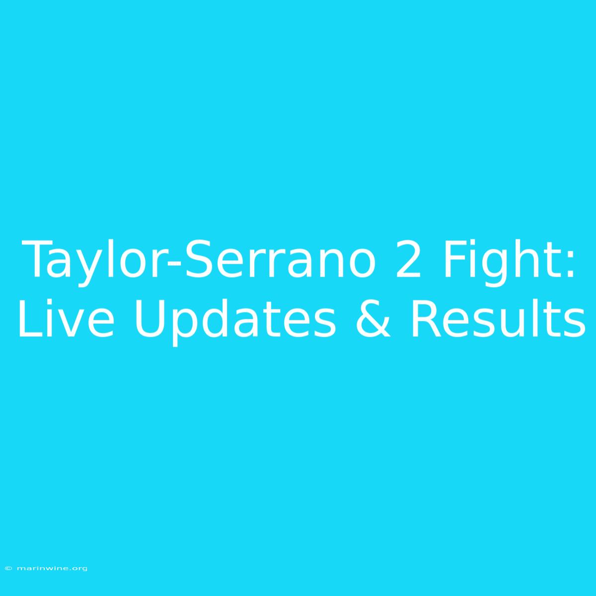 Taylor-Serrano 2 Fight: Live Updates & Results