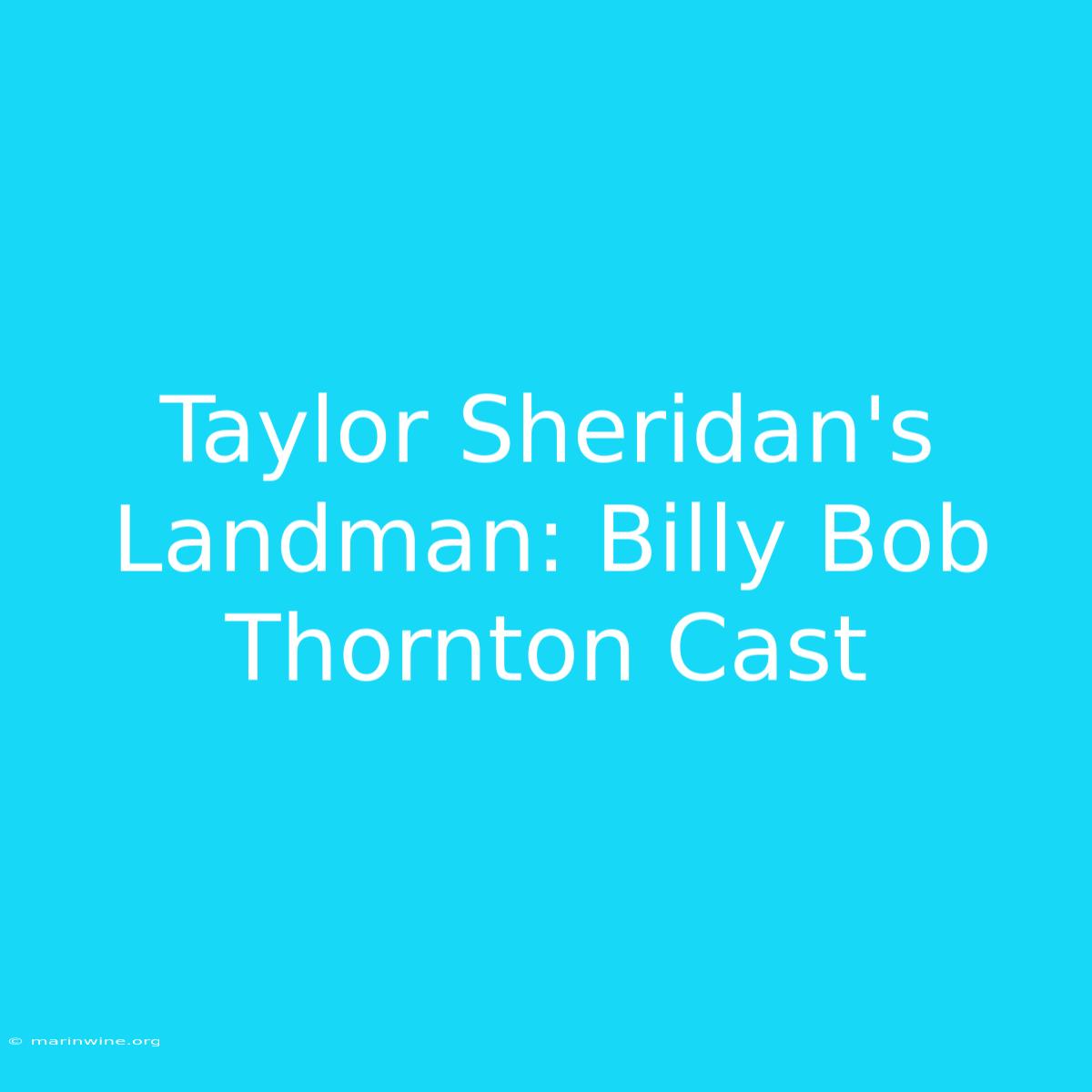 Taylor Sheridan's Landman: Billy Bob Thornton Cast