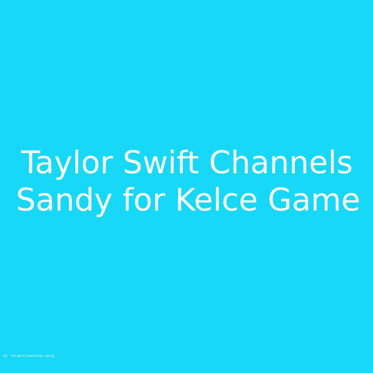 Taylor Swift Channels Sandy For Kelce Game