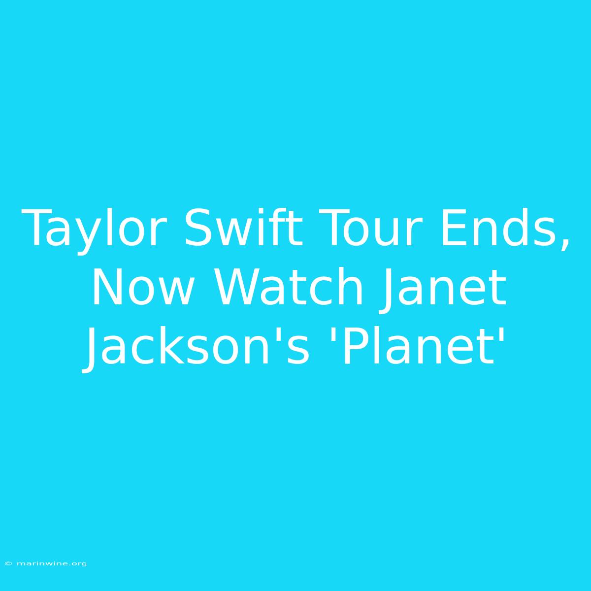 Taylor Swift Tour Ends, Now Watch Janet Jackson's 'Planet' 