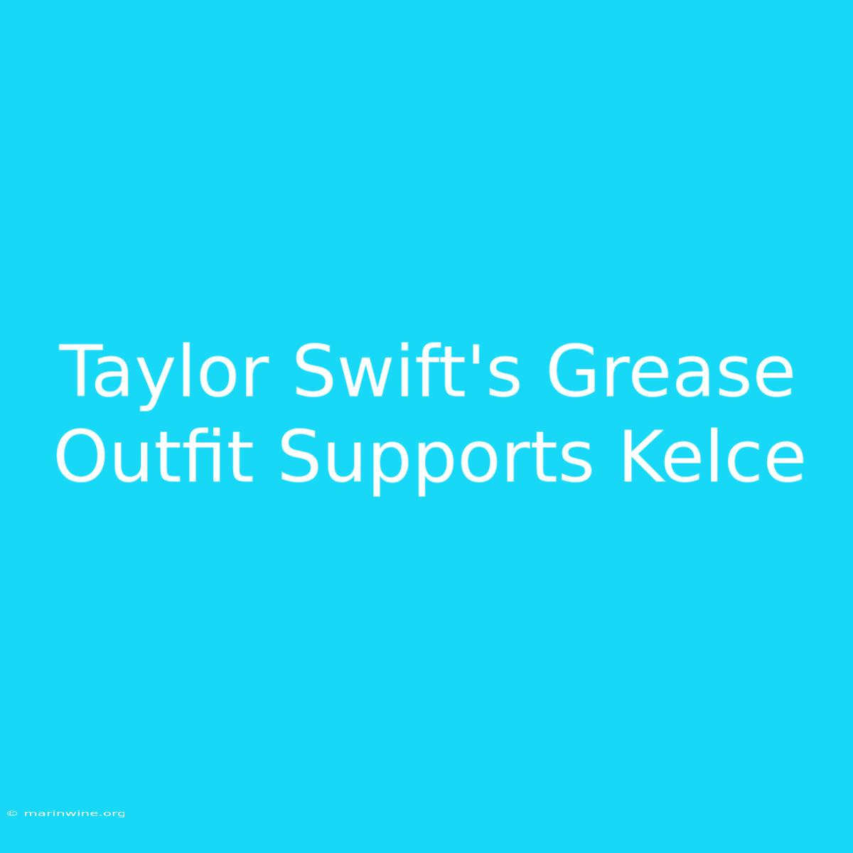 Taylor Swift's Grease Outfit Supports Kelce 