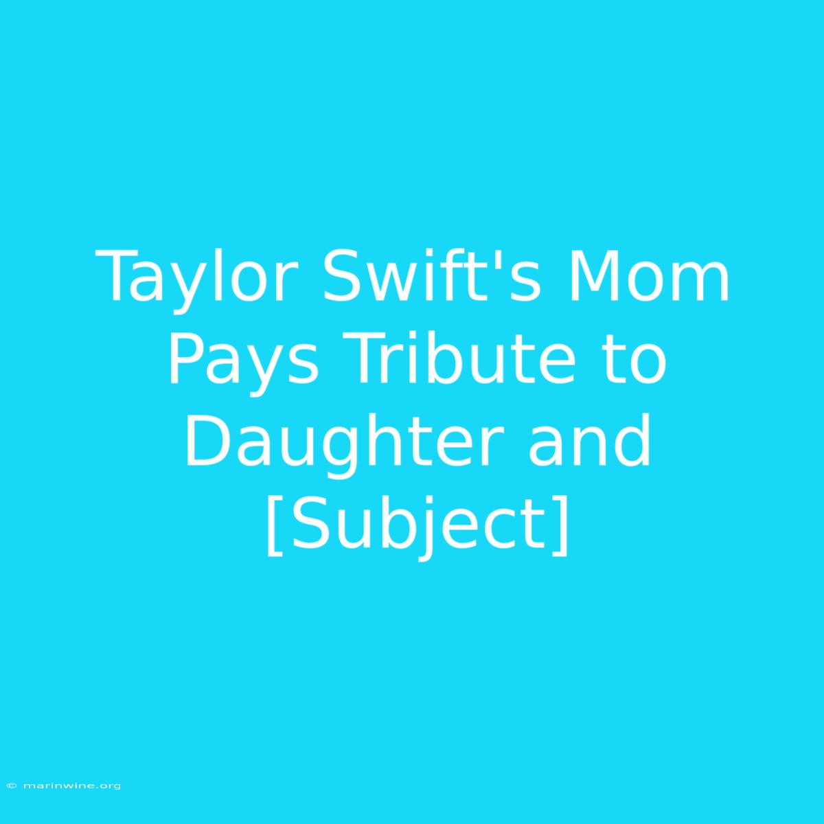 Taylor Swift's Mom Pays Tribute To Daughter And [Subject]