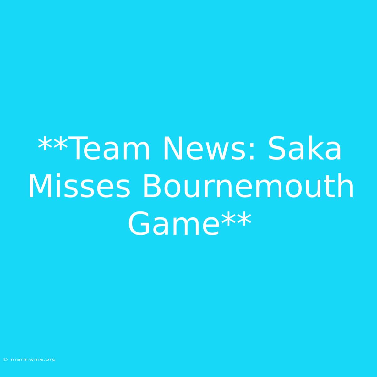 **Team News: Saka Misses Bournemouth Game** 