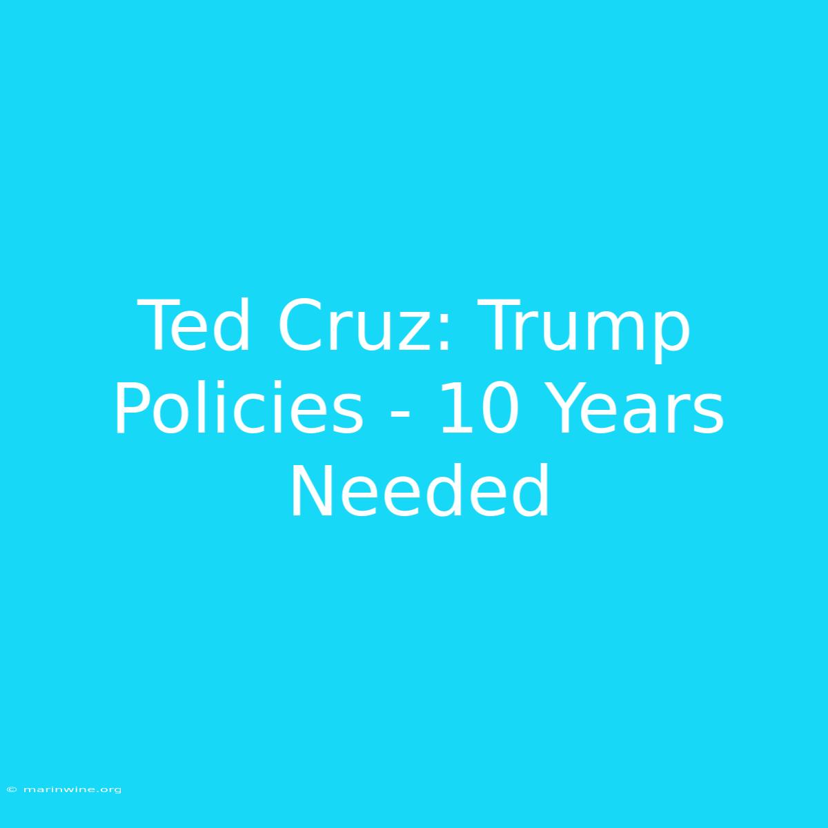 Ted Cruz: Trump Policies - 10 Years Needed