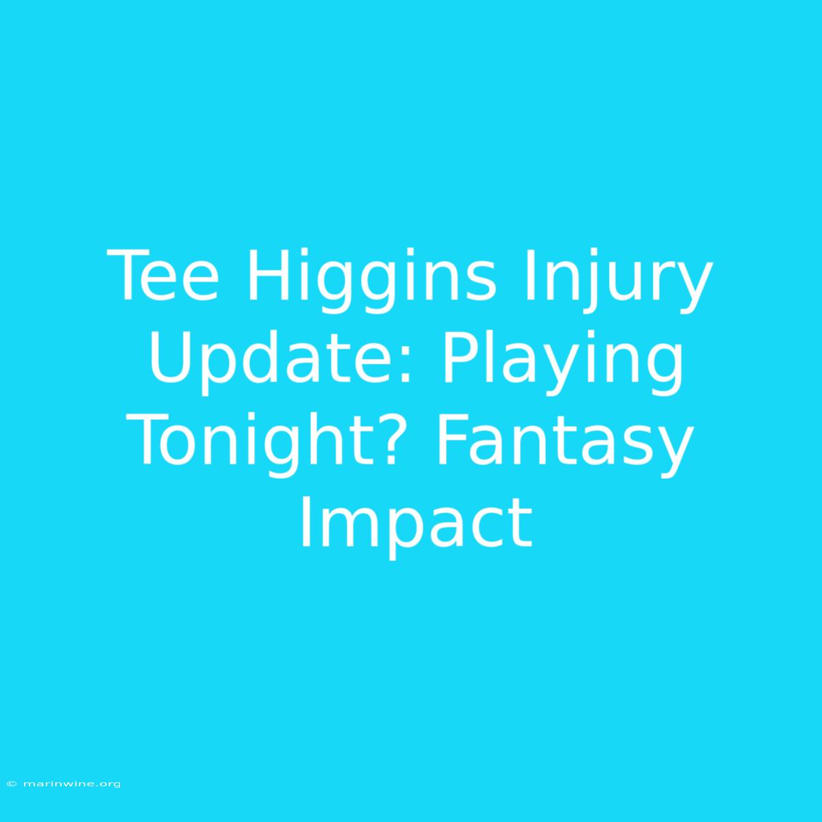 Tee Higgins Injury Update: Playing Tonight? Fantasy Impact