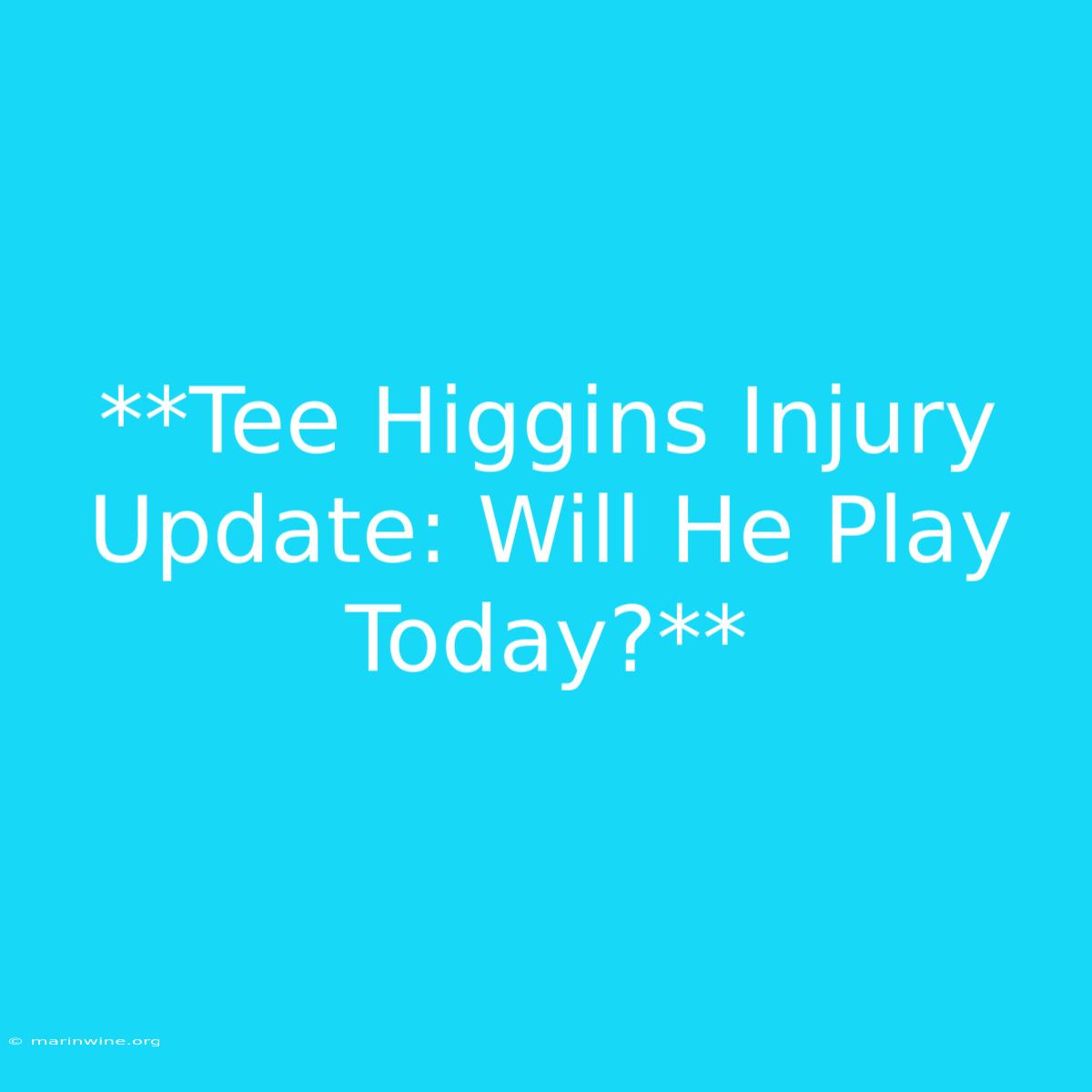 **Tee Higgins Injury Update: Will He Play Today?**