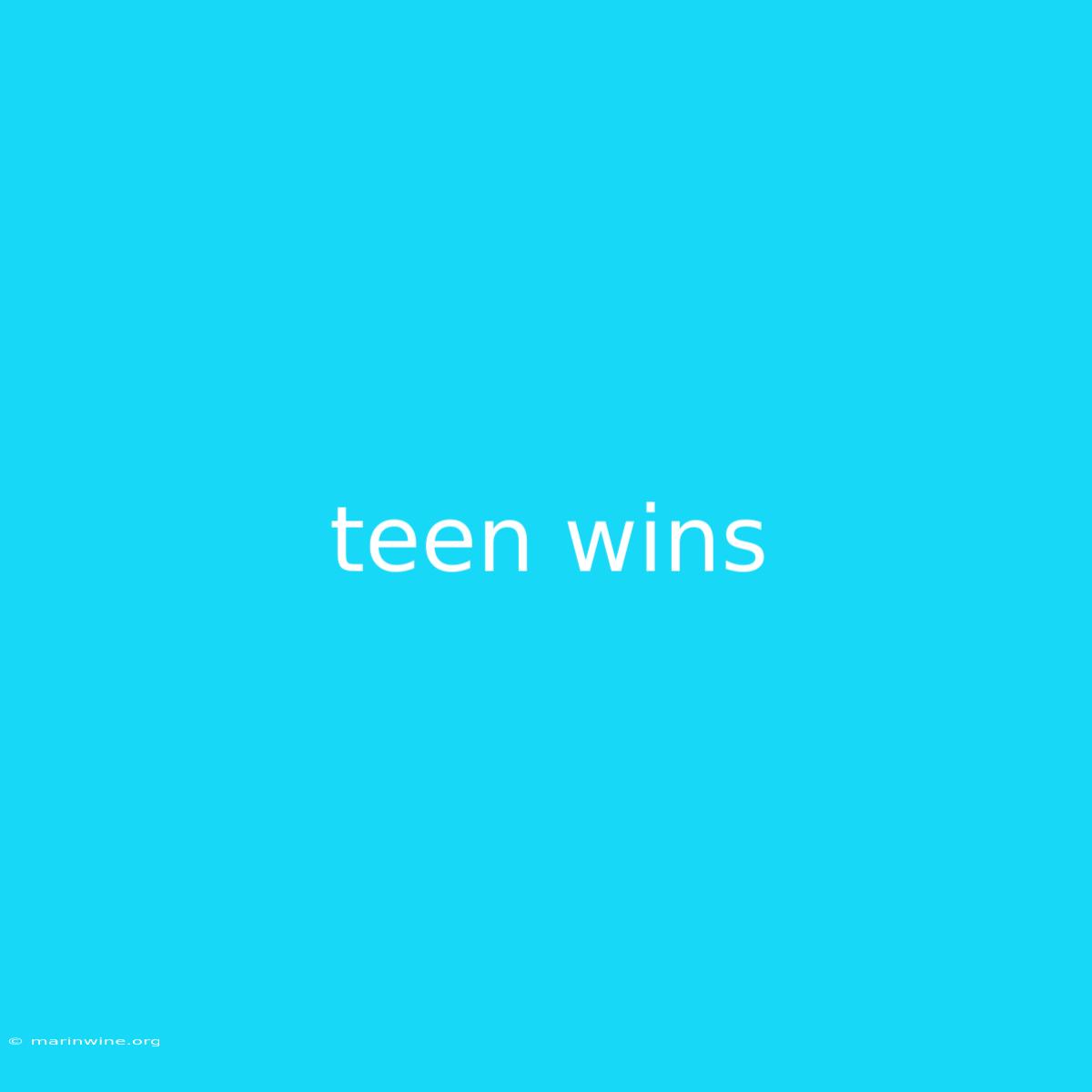 Teen Wins