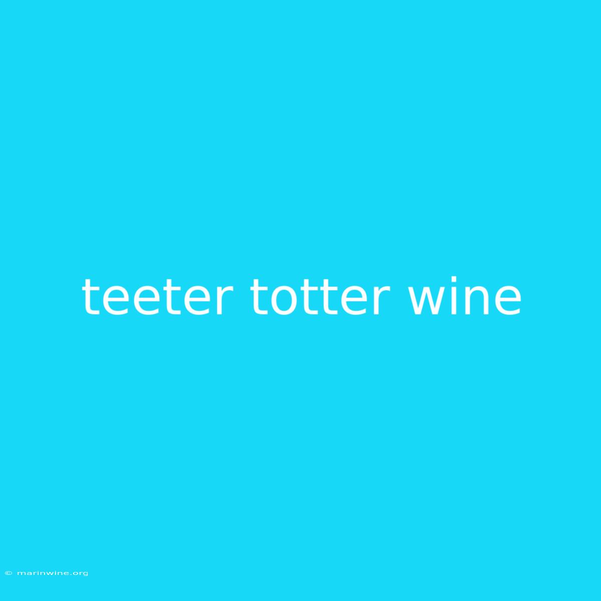 Teeter Totter Wine