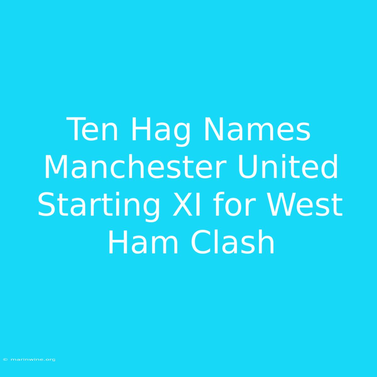 Ten Hag Names Manchester United Starting XI For West Ham Clash