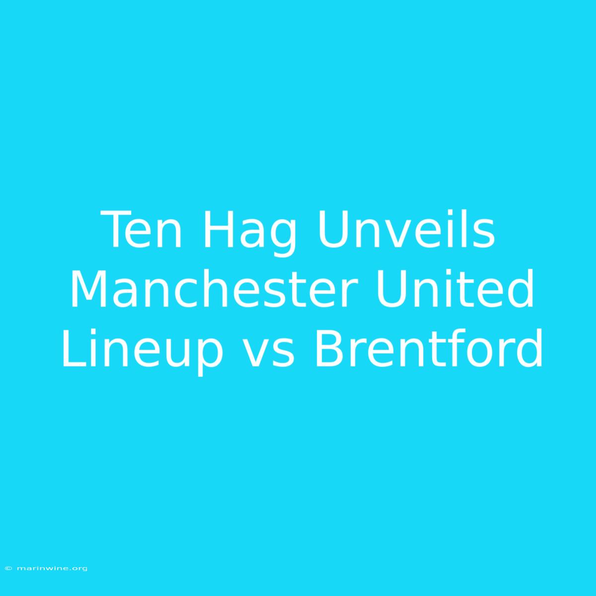 Ten Hag Unveils Manchester United Lineup Vs Brentford