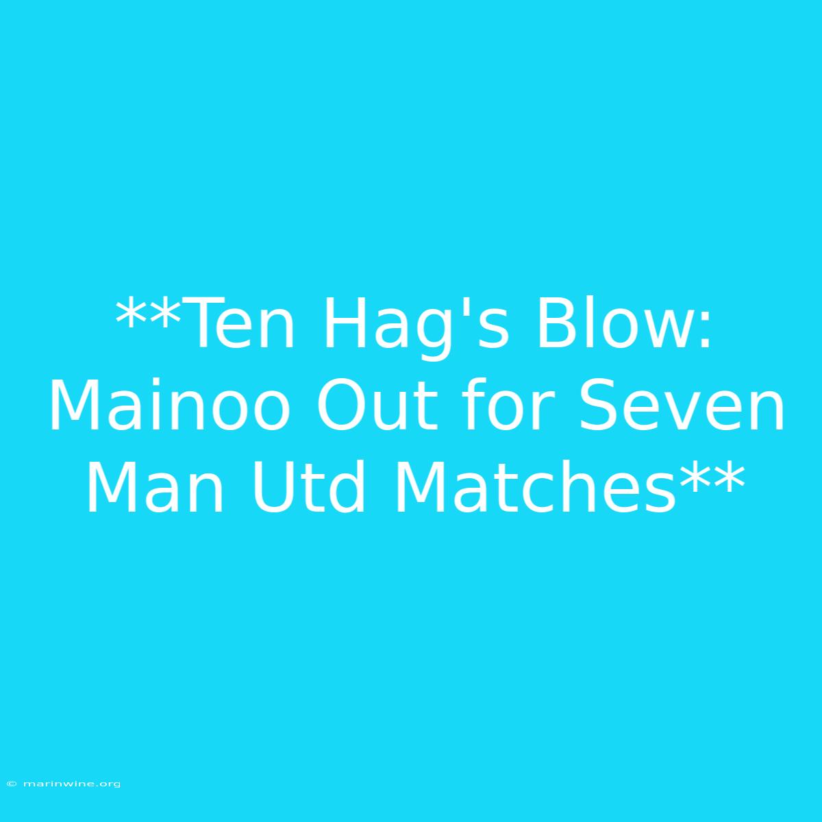 **Ten Hag's Blow: Mainoo Out For Seven Man Utd Matches** 