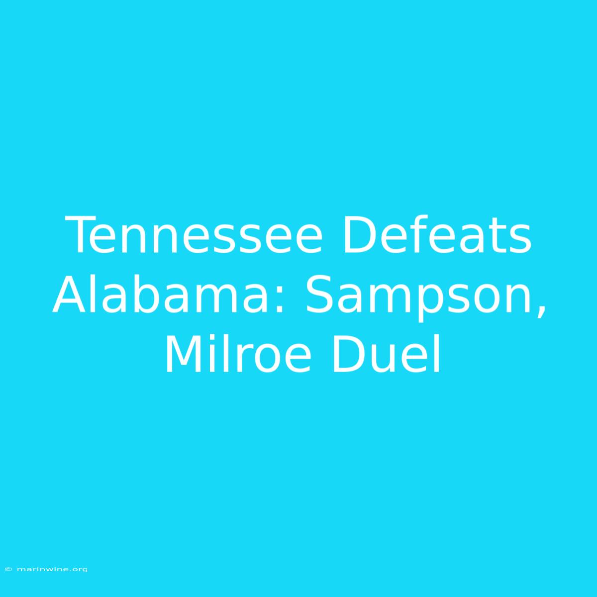 Tennessee Defeats Alabama: Sampson, Milroe Duel