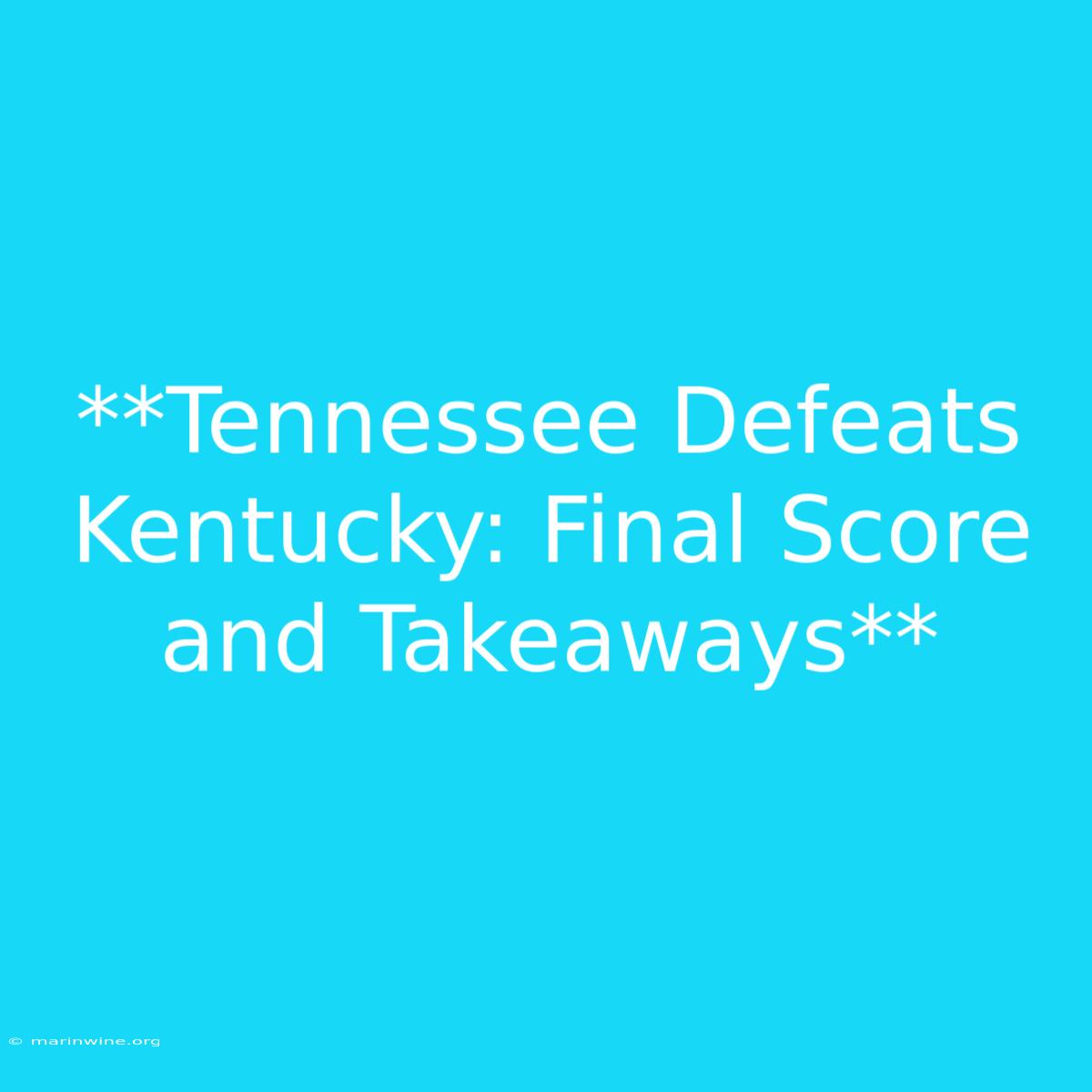 **Tennessee Defeats Kentucky: Final Score And Takeaways**